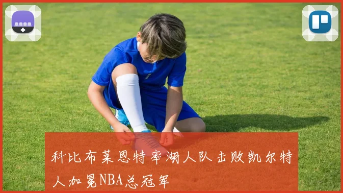 科比布莱恩特率湖人队击败凯尔特人加冕NBA总冠军