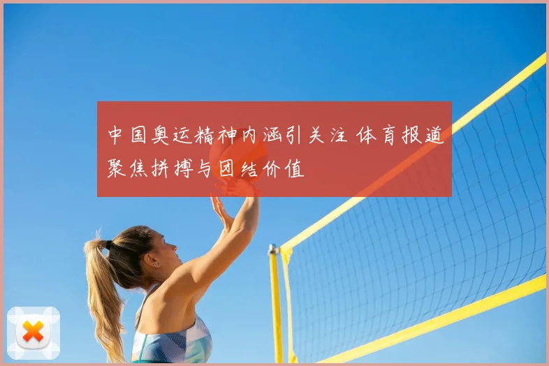 中国奥运精神内涵引关注 体育报道聚焦拼搏与团结价值