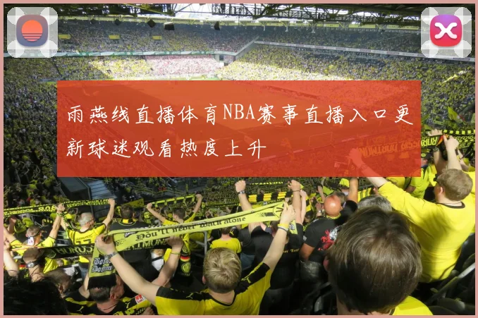 雨燕线直播体育NBA赛事直播入口更新球迷观看热度上升