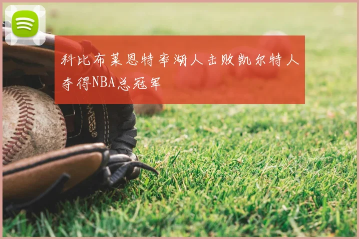 科比布莱恩特率湖人击败凯尔特人夺得NBA总冠军