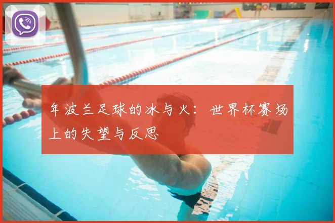 年波兰足球的冰与火:世界杯赛场上的失望与反思