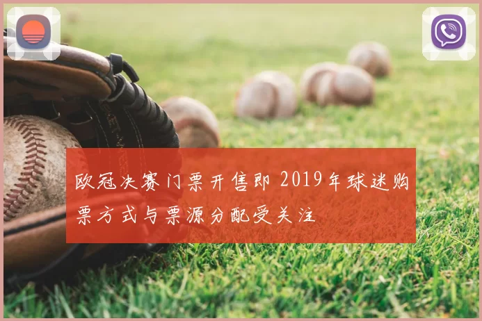 欧冠决赛门票开售即 2019年球迷购票方式与票源分配受关注