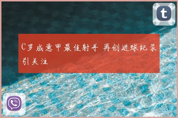 C罗成意甲最佳射手 再创进球纪录引关注