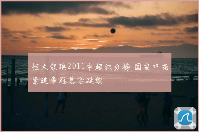 恒大领跑2011中超积分榜 国安申花紧追争冠悬念延续