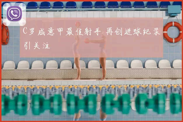 C罗成意甲最佳射手 再创进球纪录引关注