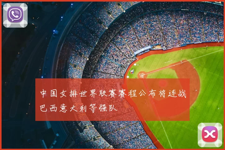 中国女排世界联赛赛程公布将连战巴西意大利等强队